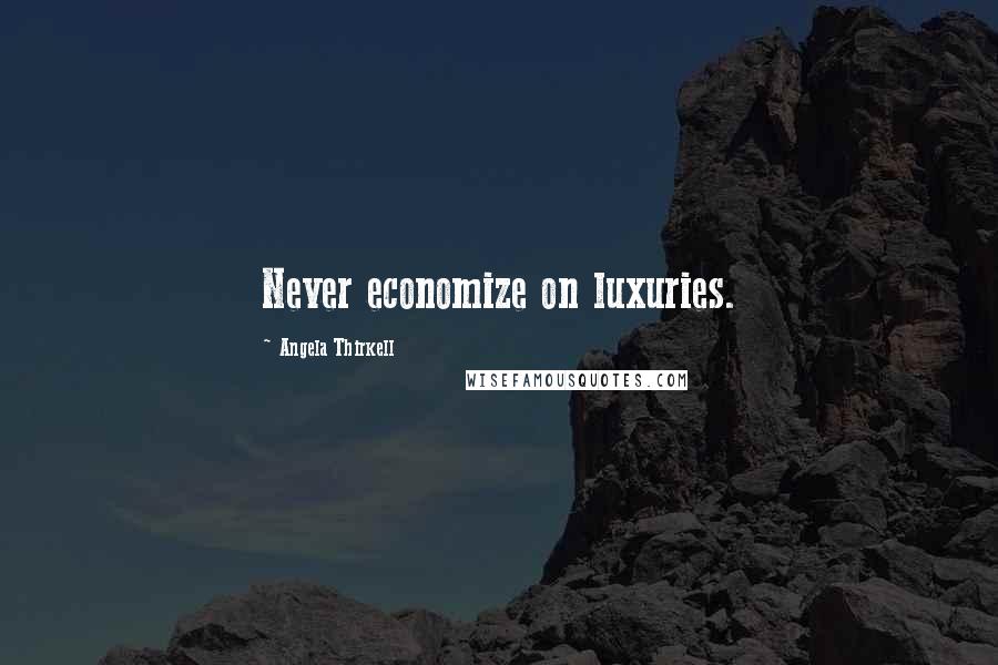 Angela Thirkell Quotes: Never economize on luxuries.