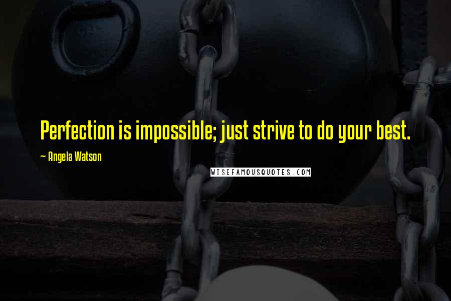 Angela Watson Quotes: Perfection is impossible; just strive to do your best.