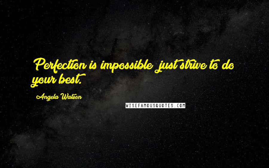 Angela Watson Quotes: Perfection is impossible; just strive to do your best.