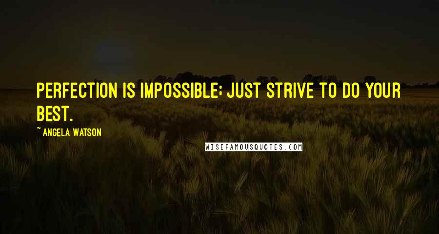 Angela Watson Quotes: Perfection is impossible; just strive to do your best.