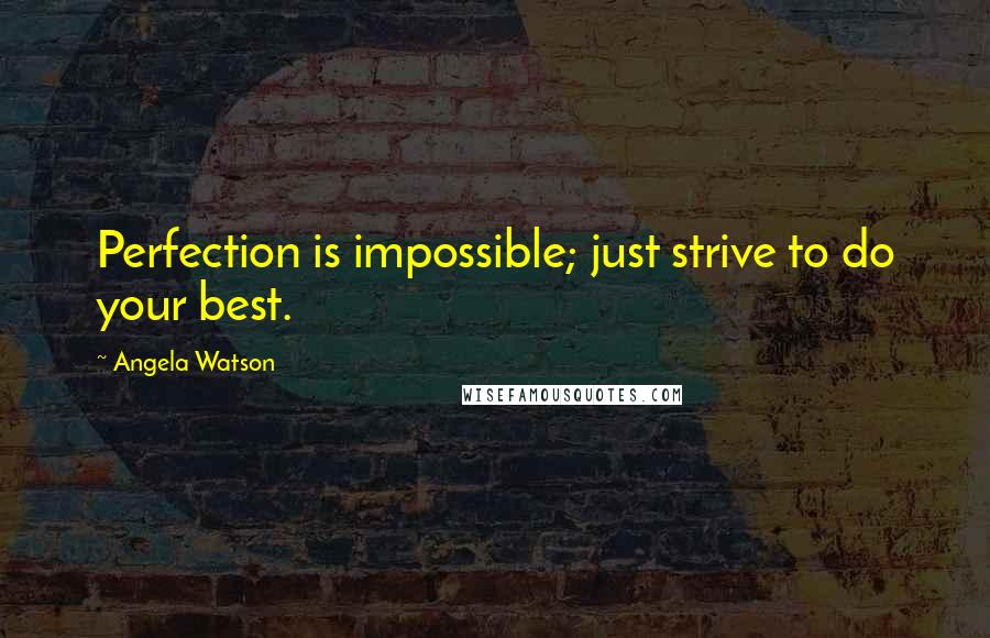 Angela Watson Quotes: Perfection is impossible; just strive to do your best.