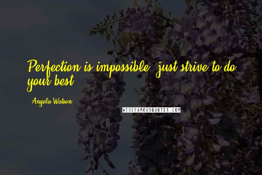 Angela Watson Quotes: Perfection is impossible; just strive to do your best.