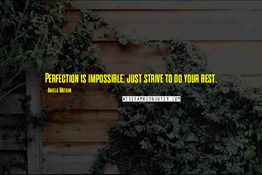 Angela Watson Quotes: Perfection is impossible; just strive to do your best.