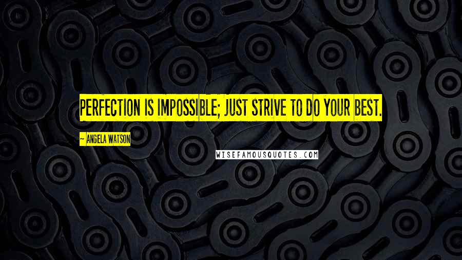 Angela Watson Quotes: Perfection is impossible; just strive to do your best.