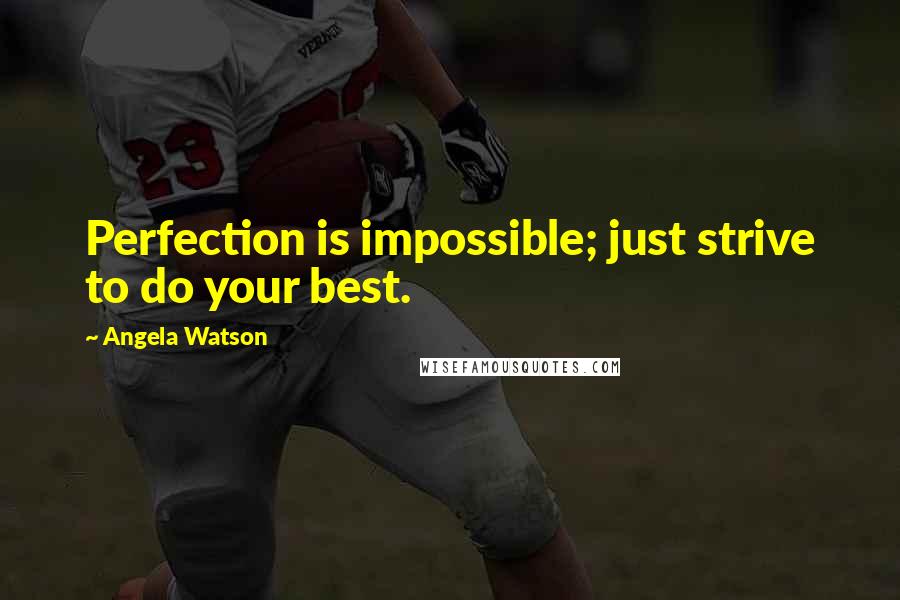 Angela Watson Quotes: Perfection is impossible; just strive to do your best.