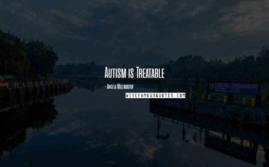 Angela Williamson Quotes: Autism is Treatable