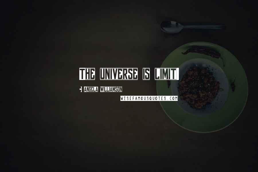 Angela Williamson Quotes: The universe is limit!