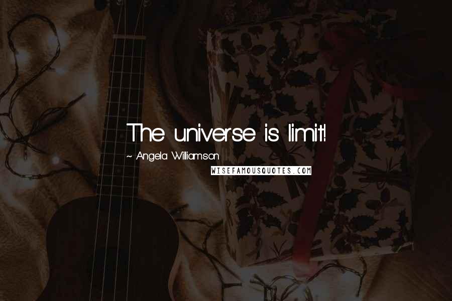 Angela Williamson Quotes: The universe is limit!