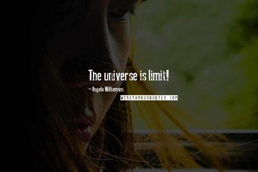 Angela Williamson Quotes: The universe is limit!