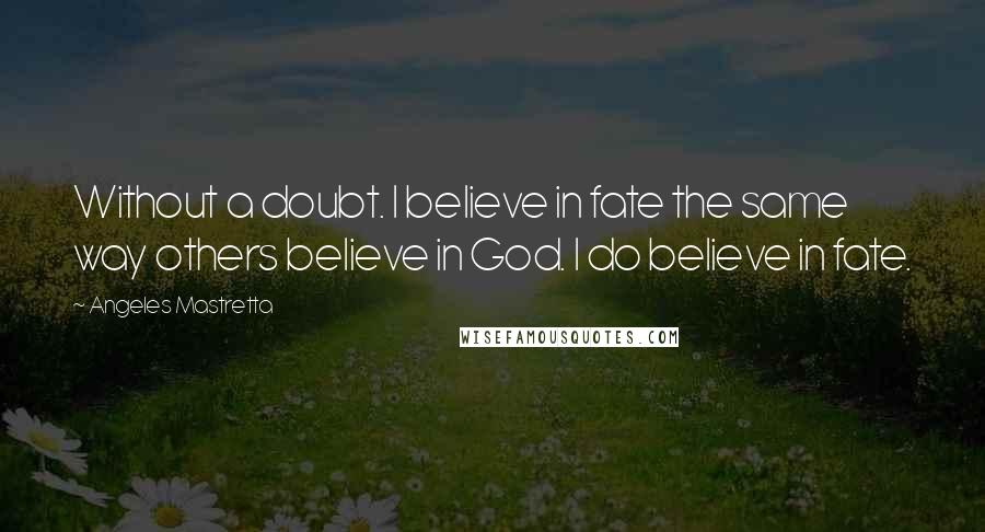 Angeles Mastretta Quotes: Without a doubt. I believe in fate the same way others believe in God. I do believe in fate.