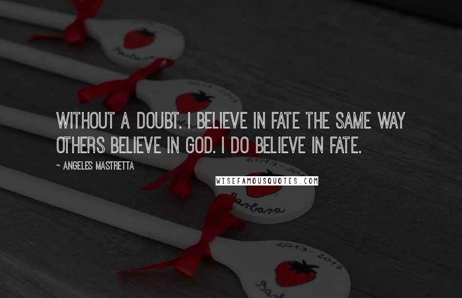 Angeles Mastretta Quotes: Without a doubt. I believe in fate the same way others believe in God. I do believe in fate.