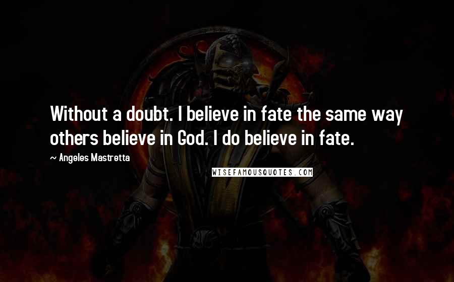 Angeles Mastretta Quotes: Without a doubt. I believe in fate the same way others believe in God. I do believe in fate.