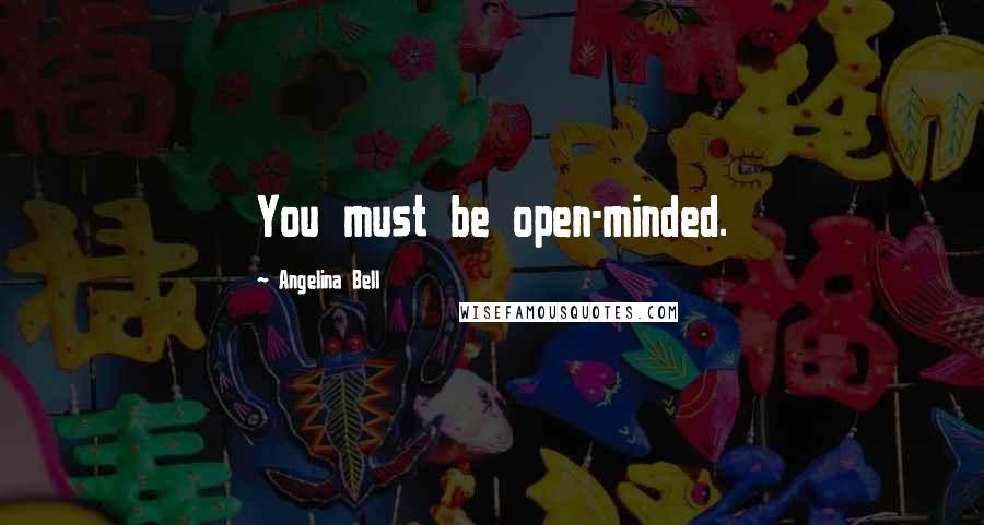 Angelina Bell Quotes: You must be open-minded.