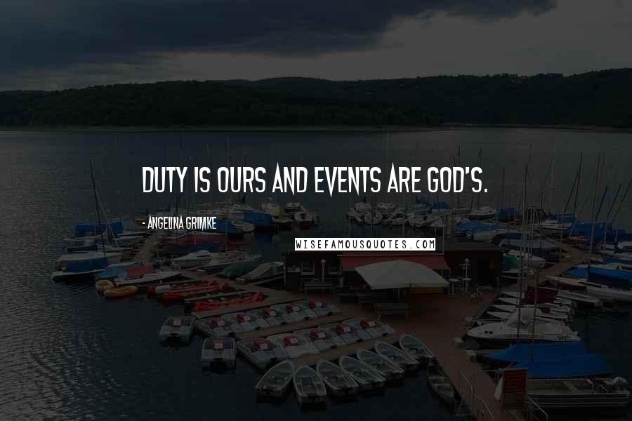 Angelina Grimke Quotes: Duty is ours and events are God's.
