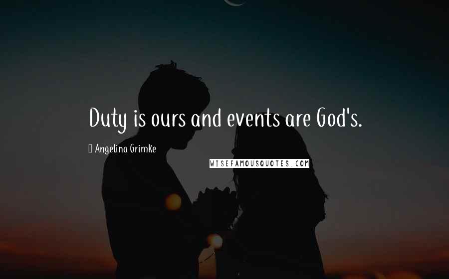Angelina Grimke Quotes: Duty is ours and events are God's.
