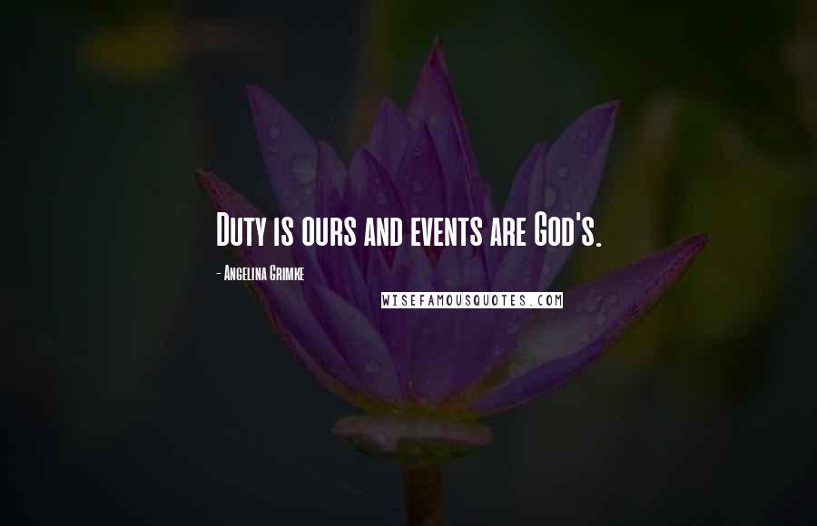 Angelina Grimke Quotes: Duty is ours and events are God's.