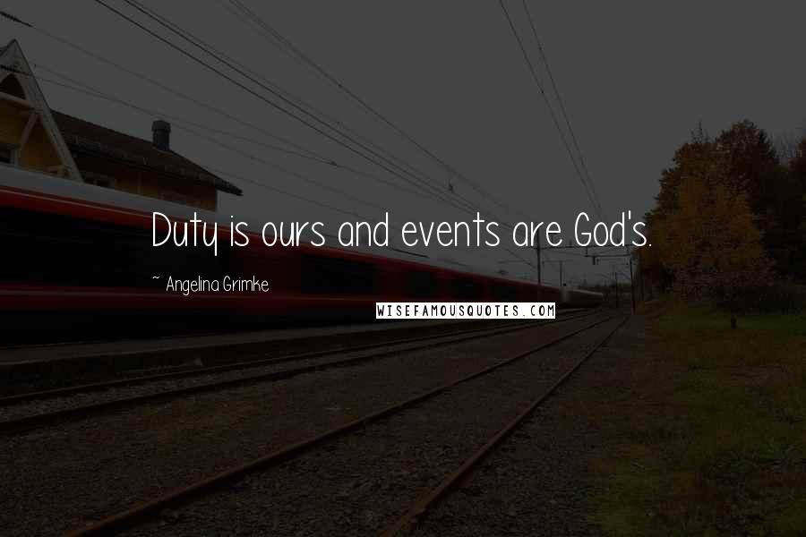 Angelina Grimke Quotes: Duty is ours and events are God's.