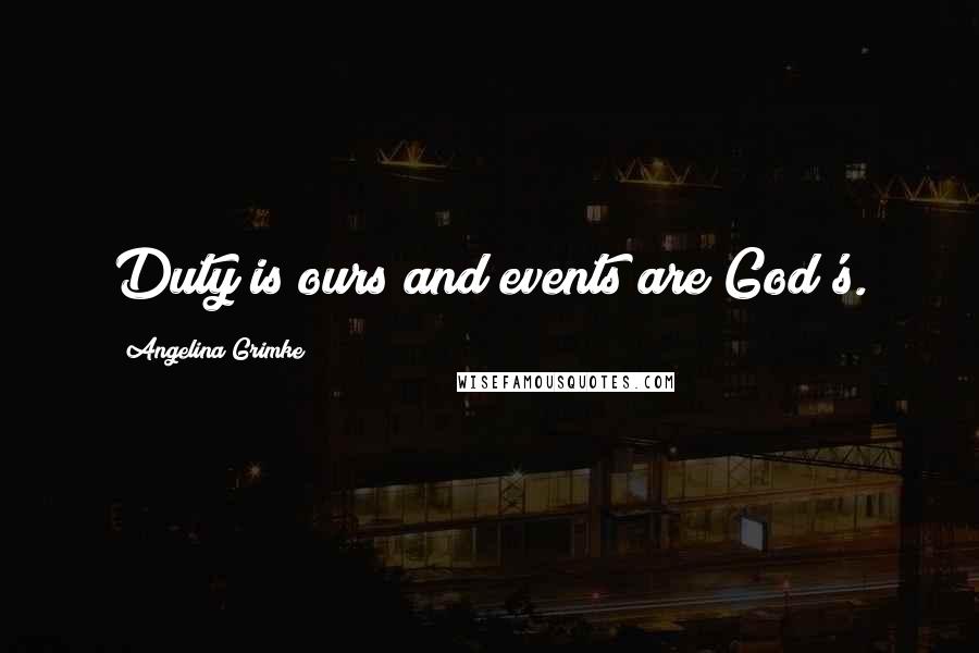 Angelina Grimke Quotes: Duty is ours and events are God's.