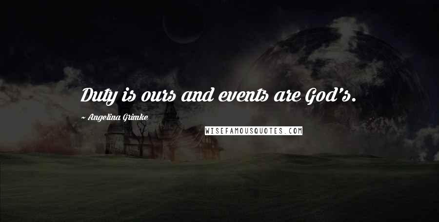 Angelina Grimke Quotes: Duty is ours and events are God's.