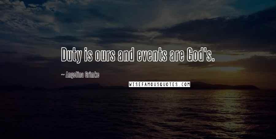 Angelina Grimke Quotes: Duty is ours and events are God's.