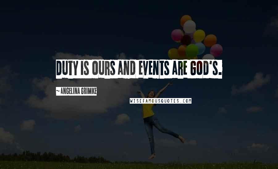 Angelina Grimke Quotes: Duty is ours and events are God's.