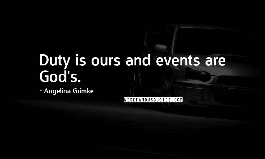 Angelina Grimke Quotes: Duty is ours and events are God's.