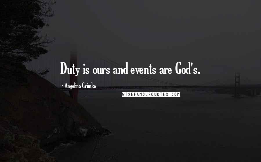 Angelina Grimke Quotes: Duty is ours and events are God's.