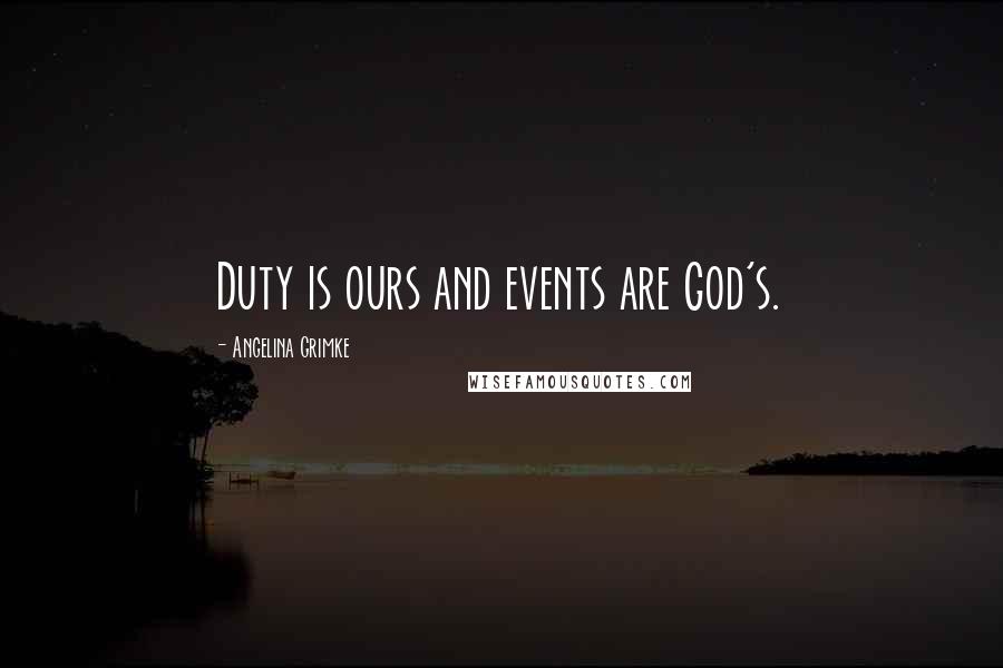 Angelina Grimke Quotes: Duty is ours and events are God's.