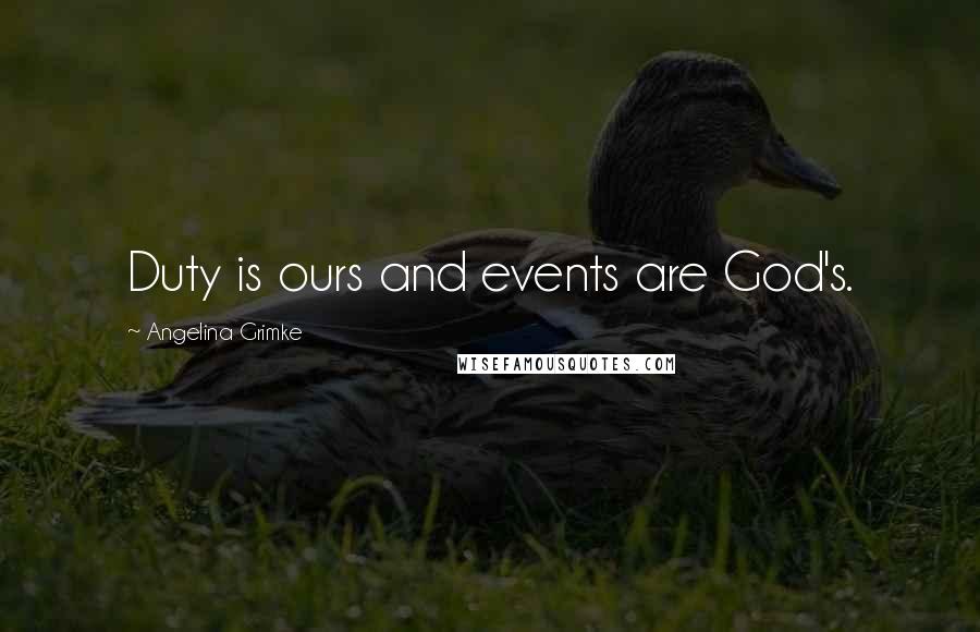 Angelina Grimke Quotes: Duty is ours and events are God's.