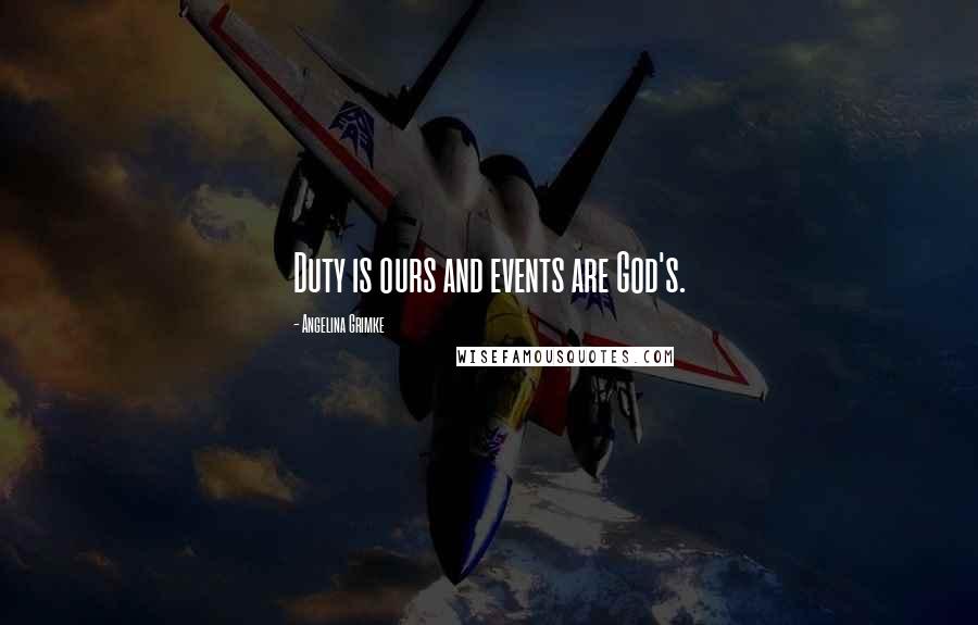 Angelina Grimke Quotes: Duty is ours and events are God's.