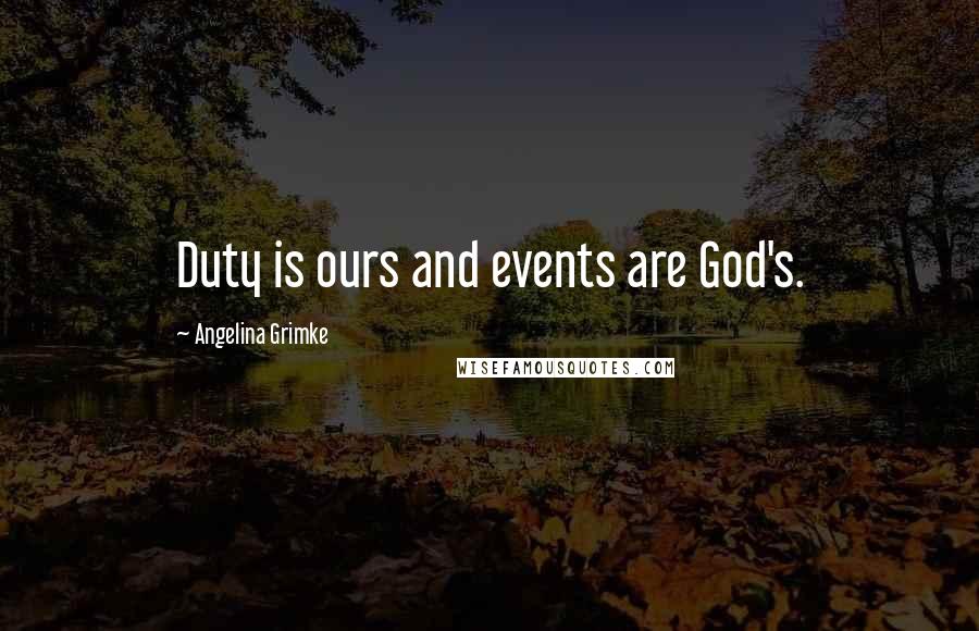 Angelina Grimke Quotes: Duty is ours and events are God's.