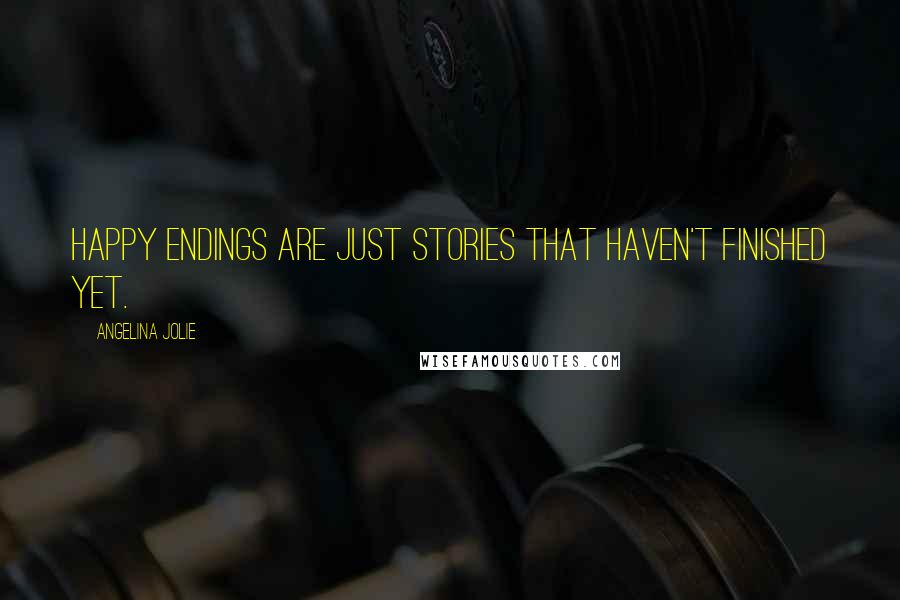 Angelina Jolie Quotes: Happy endings are just stories that haven't finished yet.