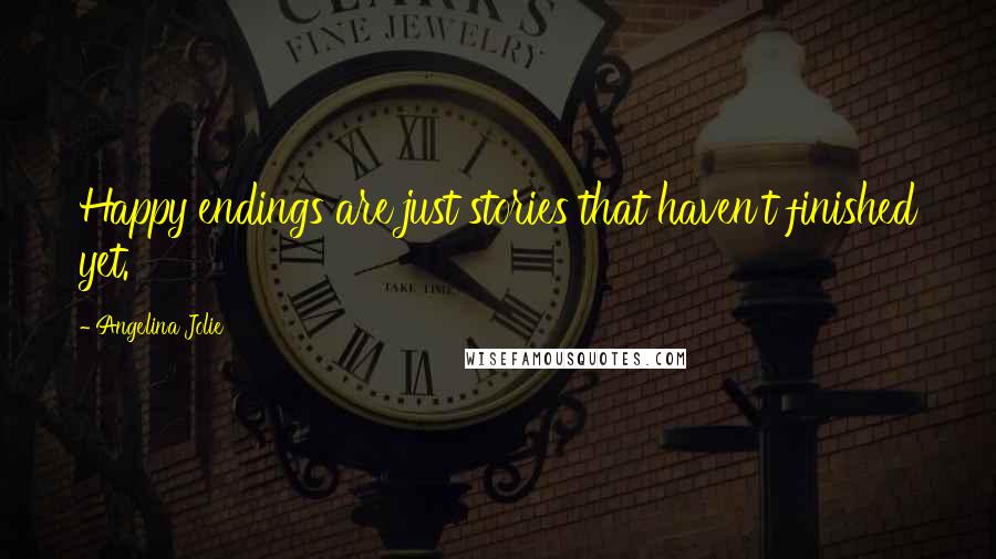 Angelina Jolie Quotes: Happy endings are just stories that haven't finished yet.