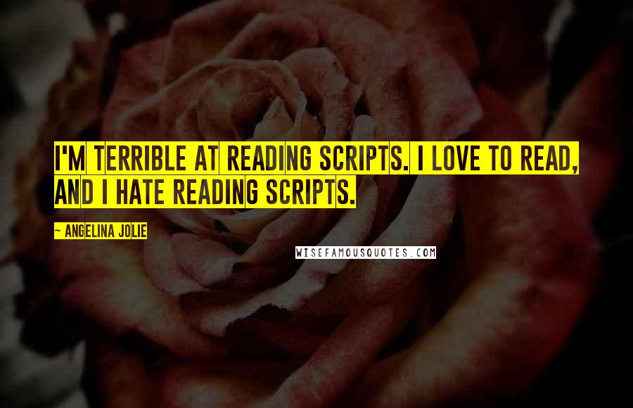 Angelina Jolie Quotes: I'm terrible at reading scripts. I love to read, and I hate reading scripts.