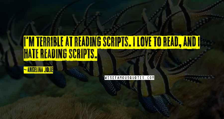 Angelina Jolie Quotes: I'm terrible at reading scripts. I love to read, and I hate reading scripts.