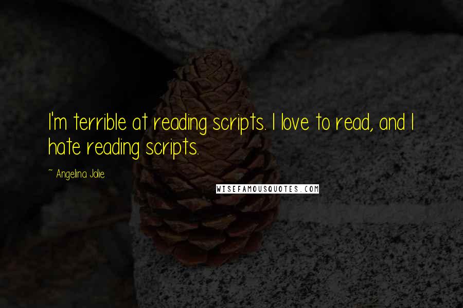 Angelina Jolie Quotes: I'm terrible at reading scripts. I love to read, and I hate reading scripts.