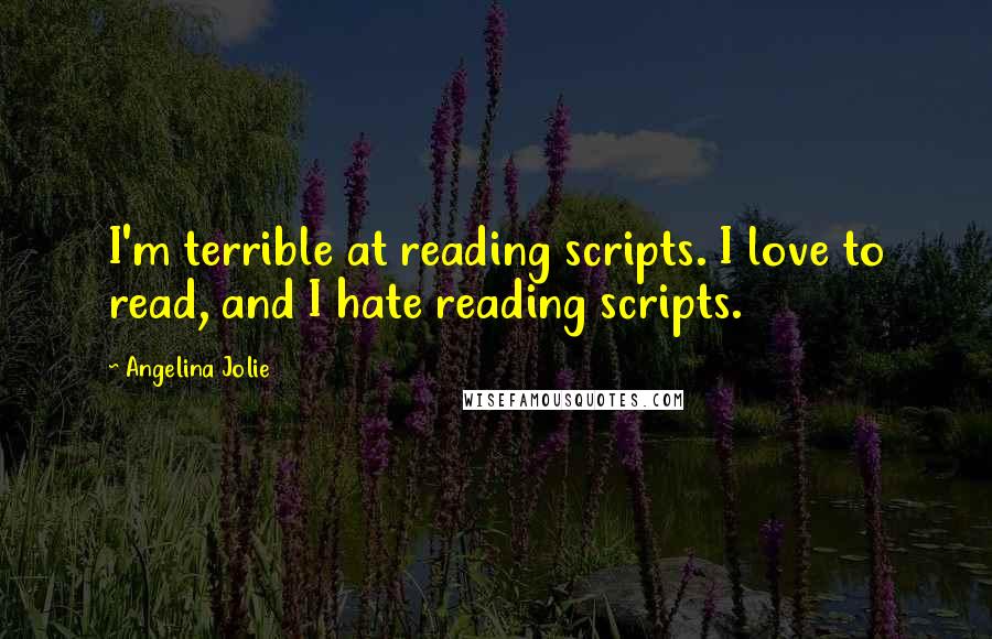 Angelina Jolie Quotes: I'm terrible at reading scripts. I love to read, and I hate reading scripts.