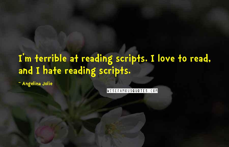 Angelina Jolie Quotes: I'm terrible at reading scripts. I love to read, and I hate reading scripts.