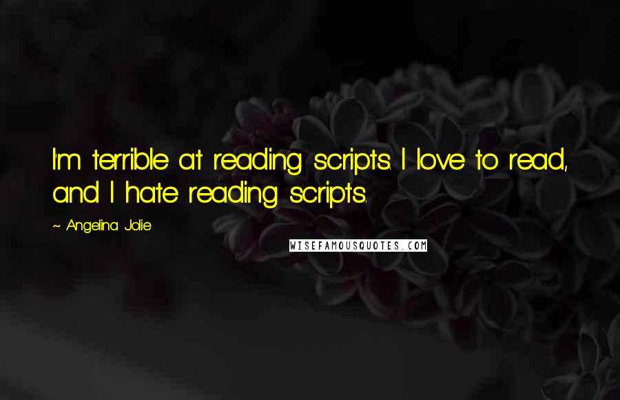 Angelina Jolie Quotes: I'm terrible at reading scripts. I love to read, and I hate reading scripts.