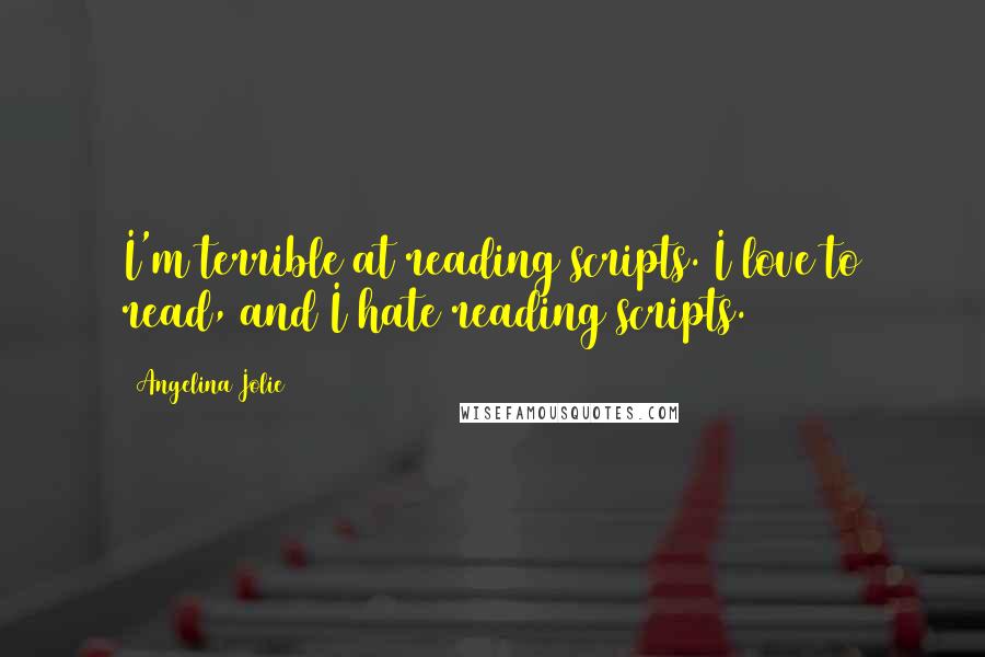 Angelina Jolie Quotes: I'm terrible at reading scripts. I love to read, and I hate reading scripts.