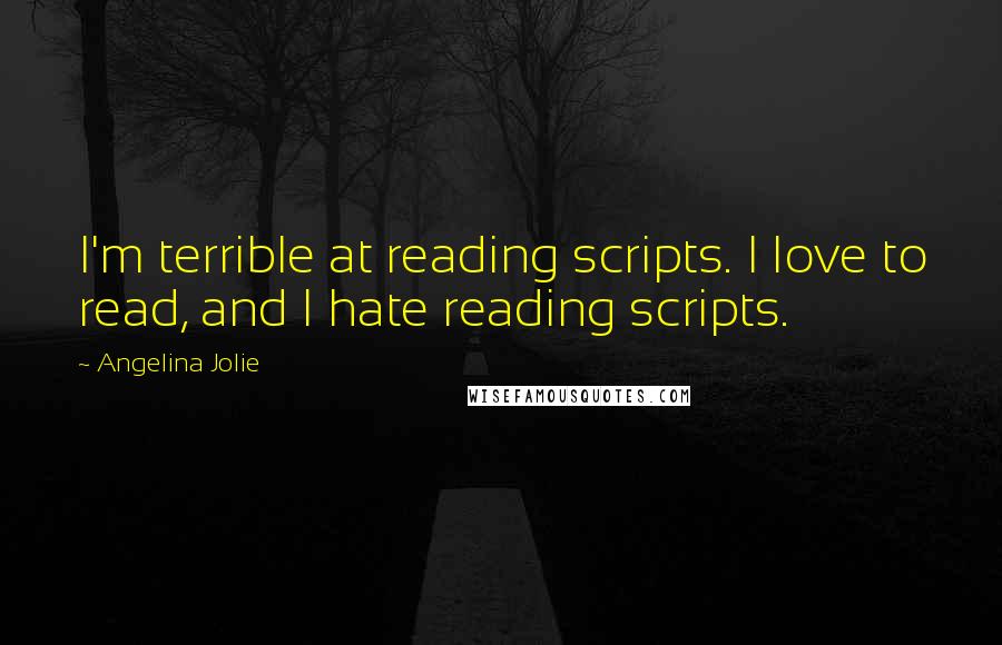 Angelina Jolie Quotes: I'm terrible at reading scripts. I love to read, and I hate reading scripts.