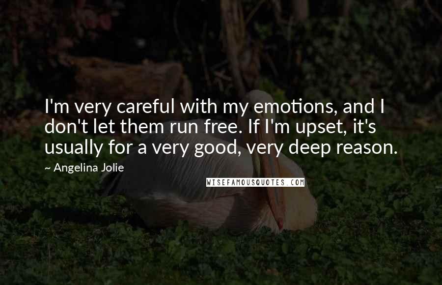 Angelina Jolie Quotes: I'm very careful with my emotions, and I don't let them run free. If I'm upset, it's usually for a very good, very deep reason.