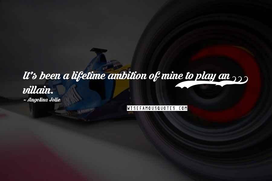 Angelina Jolie Quotes: It's been a lifetime ambition of mine to play an 007 villain.