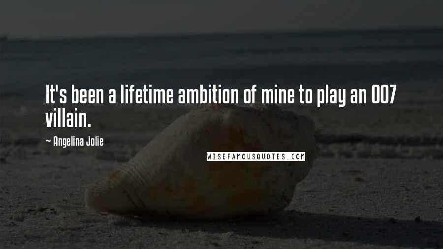 Angelina Jolie Quotes: It's been a lifetime ambition of mine to play an 007 villain.
