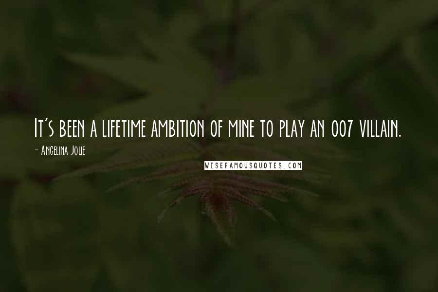 Angelina Jolie Quotes: It's been a lifetime ambition of mine to play an 007 villain.