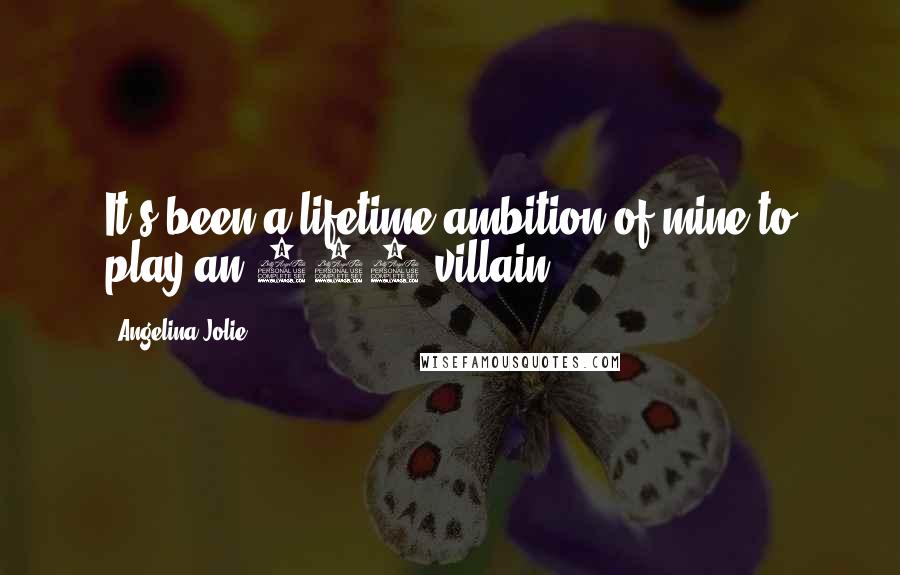 Angelina Jolie Quotes: It's been a lifetime ambition of mine to play an 007 villain.