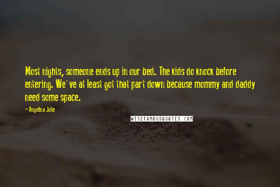 Angelina Jolie Quotes: Most nights, someone ends up in our bed. The kids do knock before entering. We've at least got that part down because mommy and daddy need some space.