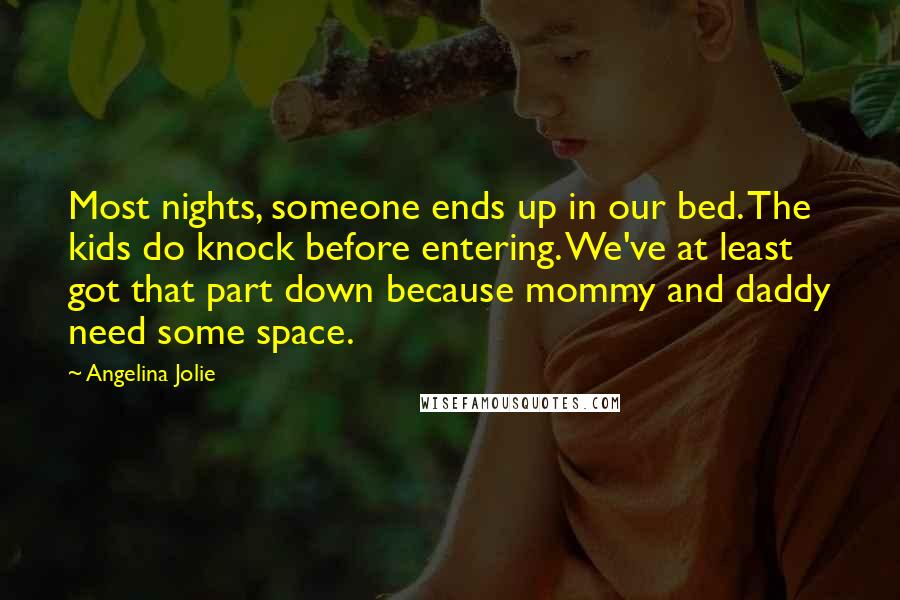 Angelina Jolie Quotes: Most nights, someone ends up in our bed. The kids do knock before entering. We've at least got that part down because mommy and daddy need some space.