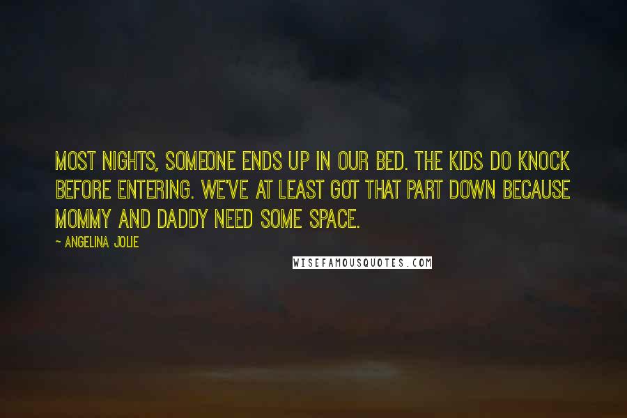 Angelina Jolie Quotes: Most nights, someone ends up in our bed. The kids do knock before entering. We've at least got that part down because mommy and daddy need some space.