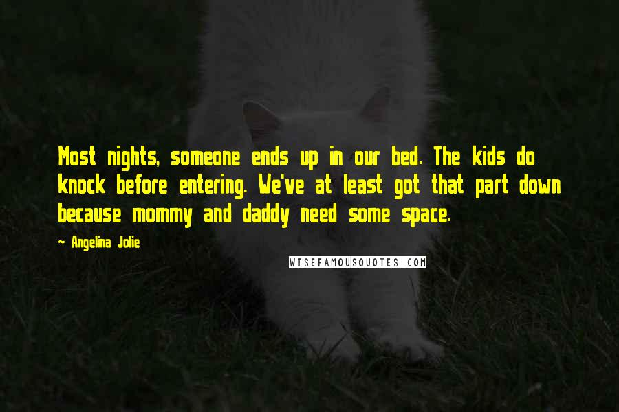 Angelina Jolie Quotes: Most nights, someone ends up in our bed. The kids do knock before entering. We've at least got that part down because mommy and daddy need some space.